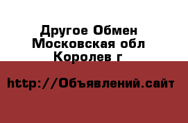 Другое Обмен. Московская обл.,Королев г.